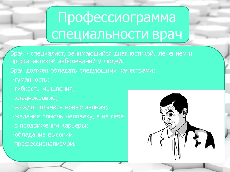 Профессиограмма специальности врач Врач - специалист, занимающийся диагностикой, лечением и профилактикой заболеваний у людей.